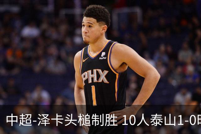 中超-泽卡头槌制胜 10人泰山1-0时隔11年再客胜海港