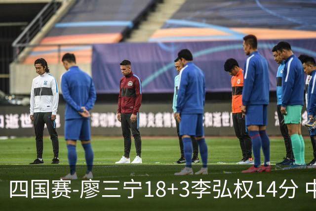 四国赛-廖三宁18+3李弘权14分 中国男篮胜格鲁吉亚