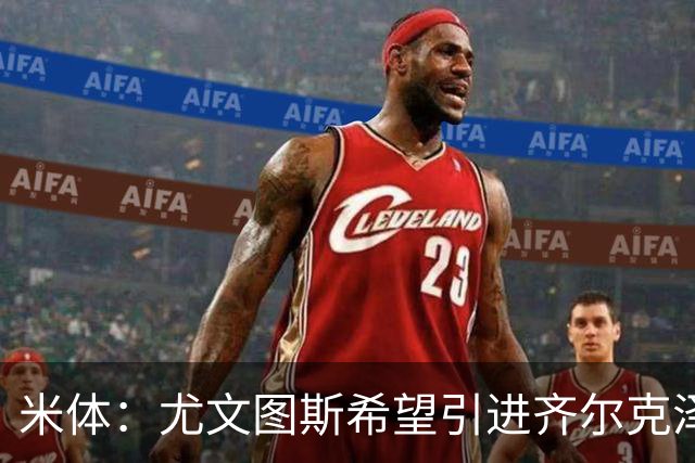 米体：尤文图斯希望引进齐尔克泽，曼联要价3500万欧-4000万欧